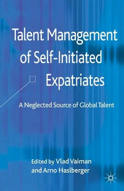 Talent Management of Self-Initiated Expatriates: A Neglected Source of Global Talent by V. Vaiman