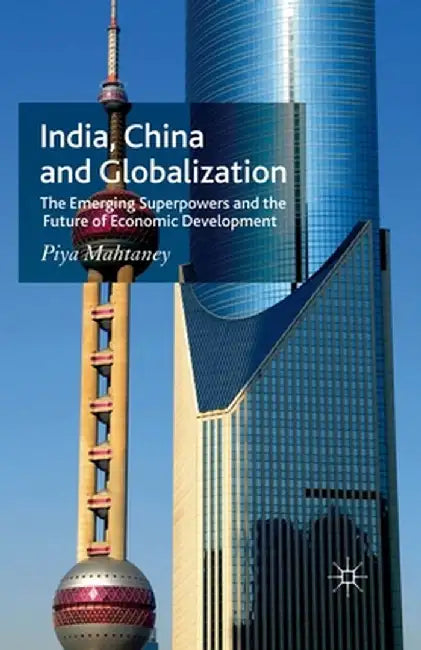 India, China and Globalization: The Emerging Superpowers and the Future of Economic Development by P. Mahtaney