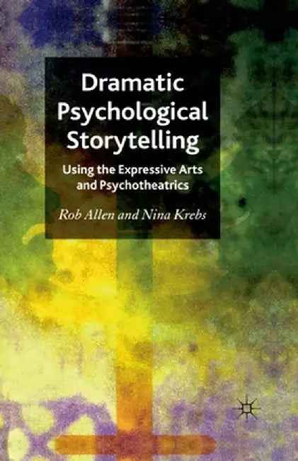 Dramatic Psychological Storytelling: Using the Expressive Arts and Psychotheatrics by R. Allen