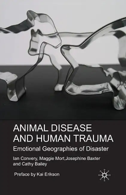 Animal Disease and Human Trauma: Emotional Geographies of Disaster by I. Convery