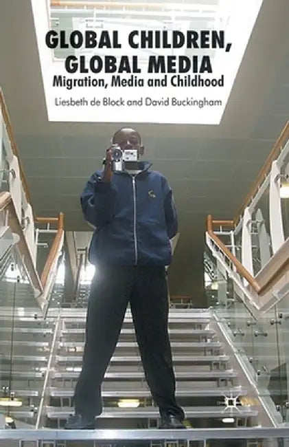 Global Children, Global Media: Migration, Media and Childhood by D. Buckingham