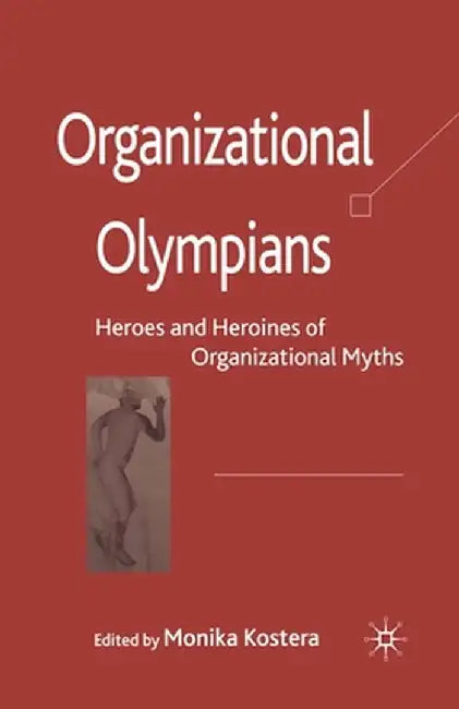 Organizational Olympians: Heroes and Heroines of Organizational Myths by M. Kostera