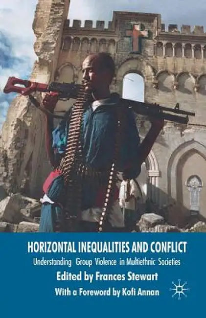 Horizontal Inequalities and Conflict: Understanding Group Violence in Multiethnic Societies by F. Stewart