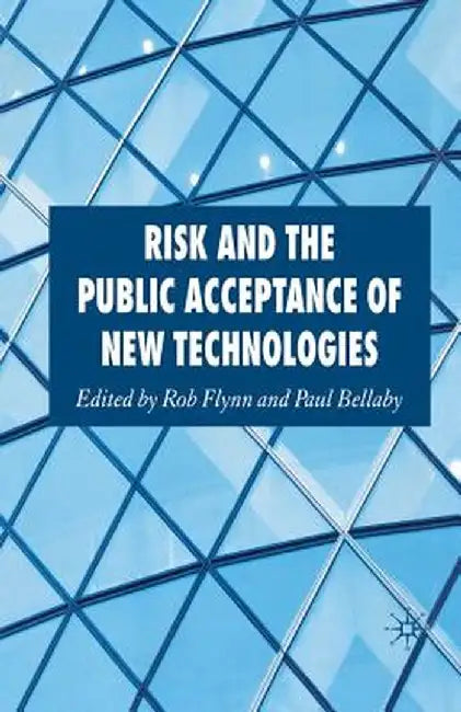 Risk and the Public Acceptance of New Technologies by Rob Flynn