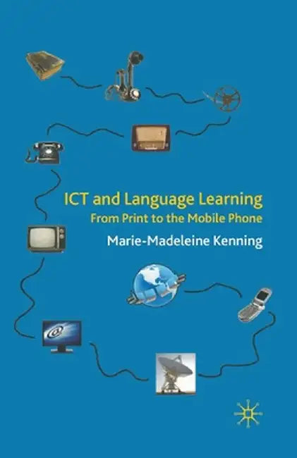 ICT and Language Learning: From Print to the Mobile Phone by M. Kenning