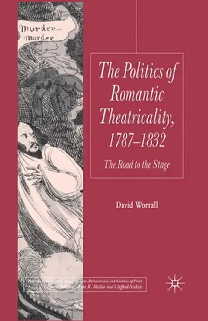 Politics of Romantic Theatricality, 1787-1832: The Road to the Stage by D. Worrall