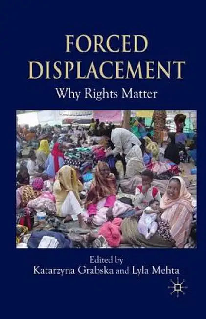 Forced Displacement: Why Rights Matter by K. Grabska