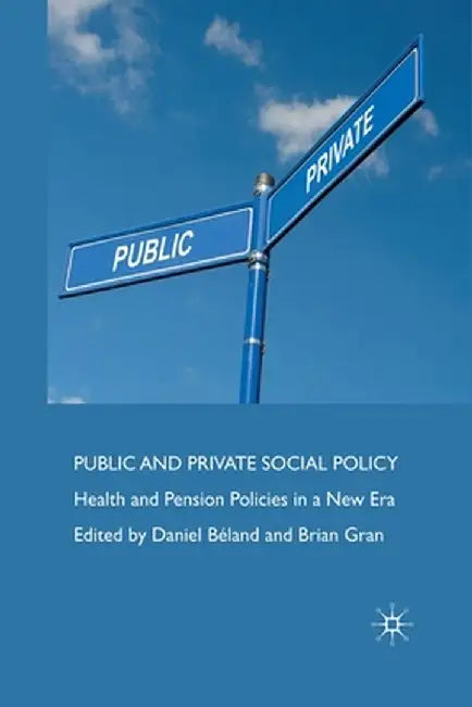 Public and Private Social Policy: Health and Pension Policies in a New Era by D. Béland