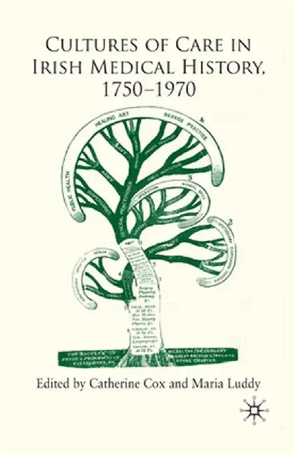 Cultures of Care in Irish Medical History, 1750-1970 by C. Cox