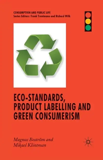 Eco-Standards, Product Labelling and Green Consumerism by M. Boström