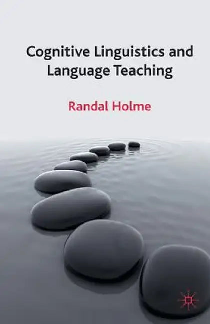 Cognitive Linguistics and Language Teaching by R. Holme
