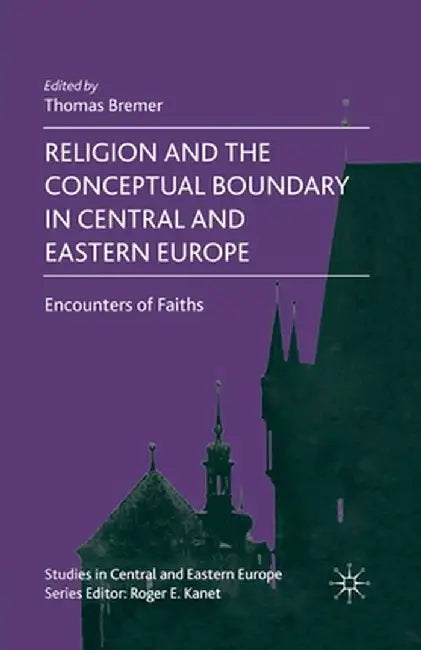 Religion and the Conceptual Boundary in Central and Eastern Europe: Encounters of Faiths by T. Bremer