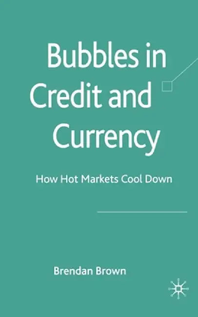 Bubbles in Credit and Currency: How Hot Markets Cool Down by B. Brown