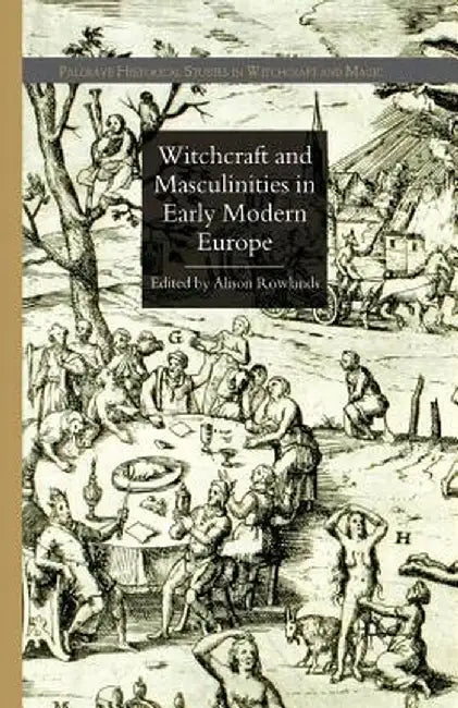 Witchcraft and Masculinities in Early Modern Europe by A. Rowlands