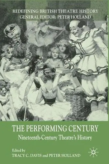 The Performing Century: Nineteenth-Century Theatre's History by T. Davis
