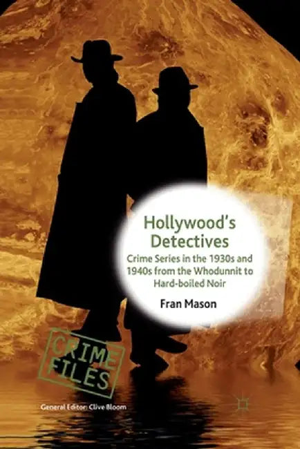 Hollywood's Detectives: Crime Series in the 1930s and 1940s from the Whodunnit to Hard-Boiled Noir by F. Mason