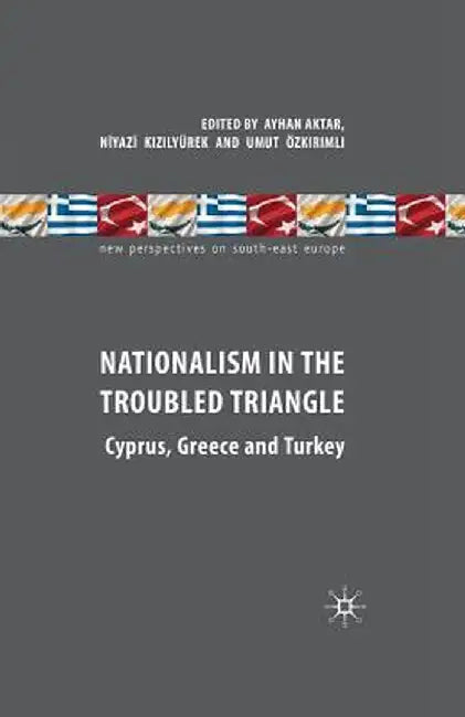Nationalism in the Troubled Triangle: Cyprus, Greece and Turkey by A. Aktar