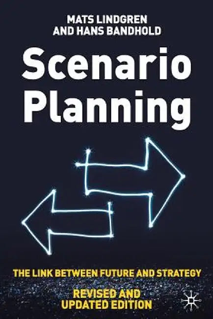 Scenario Planning - Revised and Updated: The Link Between Future and Strategy by Mats Lindgren