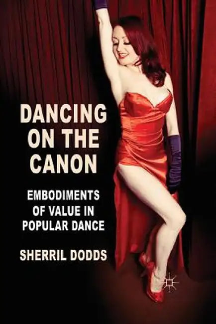 Dancing on the Canon: Embodiments of Value in Popular Dance by S. Dodds