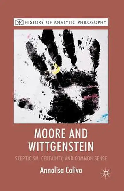 Moore and Wittgenstein: Scepticism, Certainty and Common Sense by A. Coliva