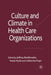 Culture and Climate in Health Care Organizations by J. Braithwaite