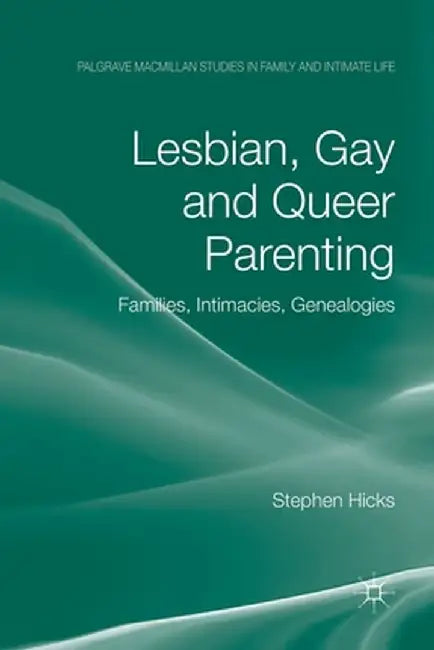 Lesbian, Gay and Queer Parenting: Families, Intimacies, Genealogies by S. Hicks