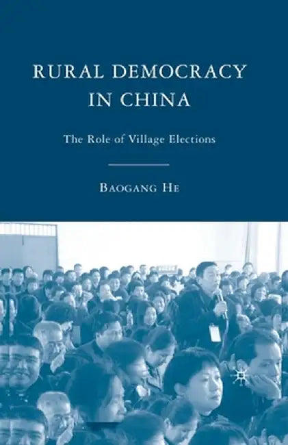 Rural Democracy in China: The Role of Village Elections by B. He