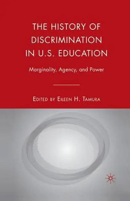 The History of Discrimination in U.S. Education: Marginality, Agency, and Power by E. Tamura