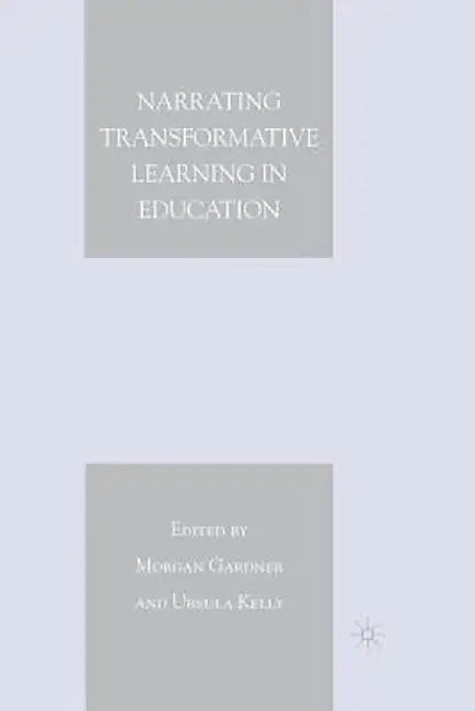 Narrating Transformative Learning in Education by M. Gardner