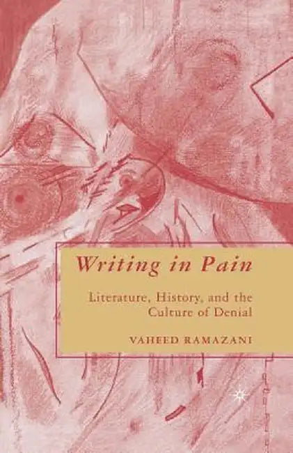 Writing in Pain: Literature, History, and the Culture of Denial by V. Ramazani