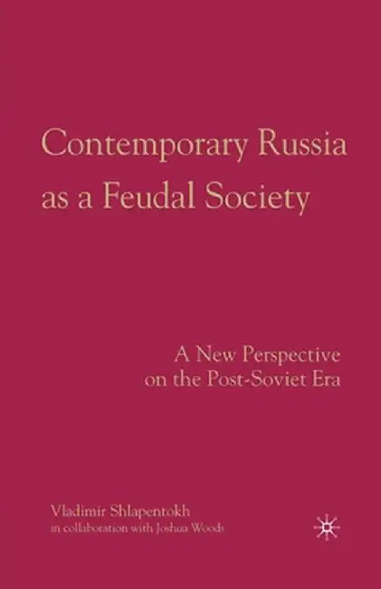 Contemporary Russia as a Feudal Society: A New Perspective on the Post-Soviet Era by V. Shlapentokh