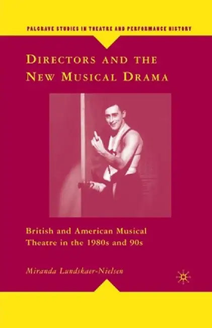 Directors and the New Musical Drama: British and American Musical Theatre in the 1980s and 90s by M. Lundskaer-Nielsen