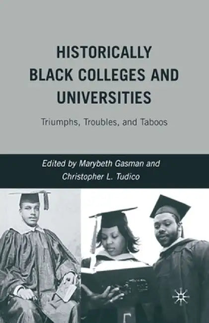 Historically Black Colleges and Universities: Triumphs, Troubles, and Taboos by M. Gasman