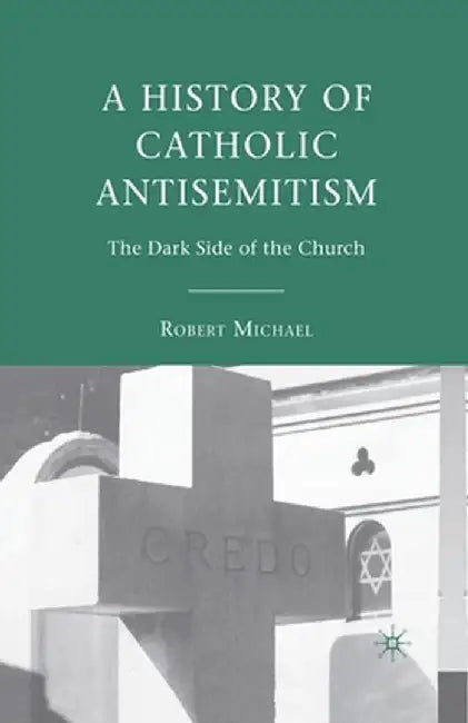 A History of Catholic Antisemitism: The Dark Side of the Church by R. Michael