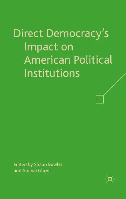 Direct Democracy's Impact on American Political Institutions by S. Bowler
