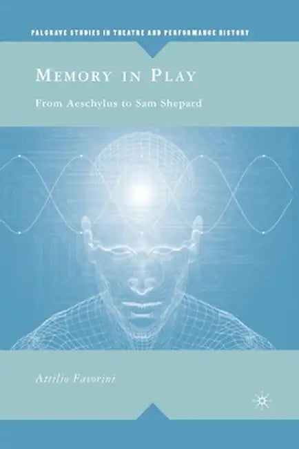 Memory in Play: From Aeschylus to Sam Shepard by A. Favorini