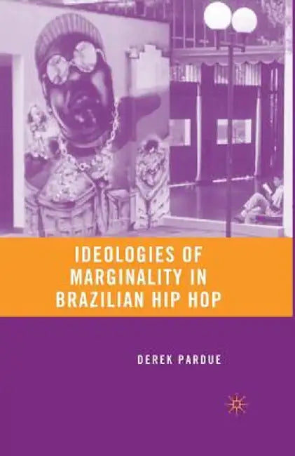 Ideologies of Marginality in Brazilian Hip Hop by D. Pardue