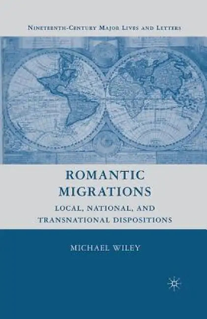 Romantic Migrations: Local, National, and Transnational Dispositions by M. Wiley