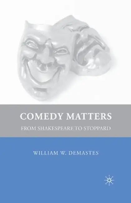 Comedy Matters: From Shakespeare to Stoppard by W. Demastes