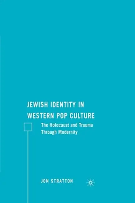 Jewish Identity in Western Pop Culture: The Holocaust and Trauma Through Modernity by J. Stratton
