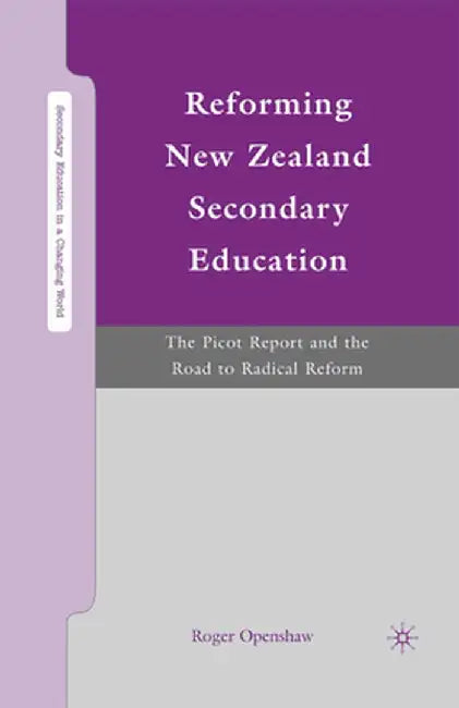 Reforming New Zealand Secondary Education: The Picot Report and the Road to Radical Reform by R. Openshaw