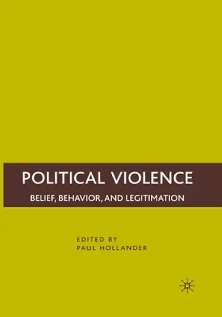 Political Violence: Belief, Behavior, and Legitimation by P. Hollander