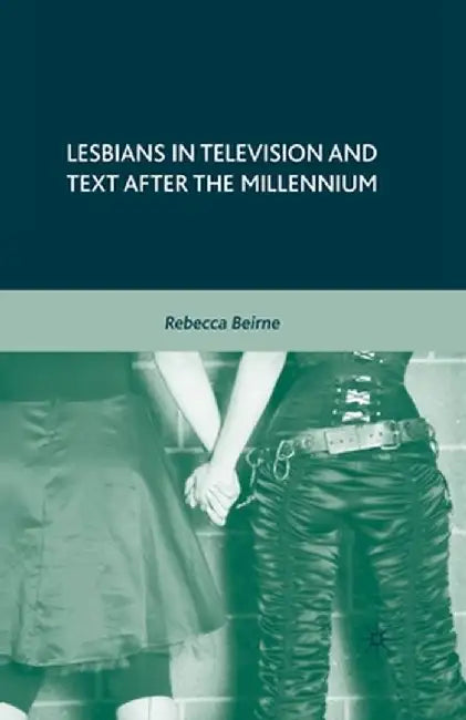 Lesbians in Television and Text After the Millennium by R. Beirne
