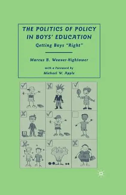 The Politics of Policy in Boys Education: Getting Boys Right by M. Weaver-Hightower