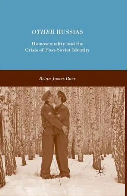 Other Russias: Homosexuality and the Crisis of Post-Soviet Identity by B. Baer