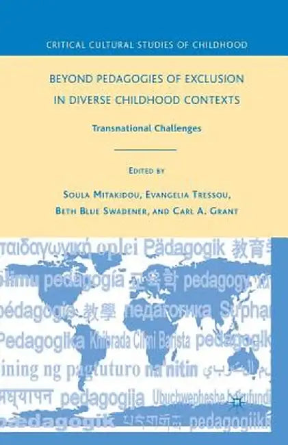 Beyond Pedagogies of Exclusion in Diverse Childhood Contexts: Transnational Challenges by B. Swadener
