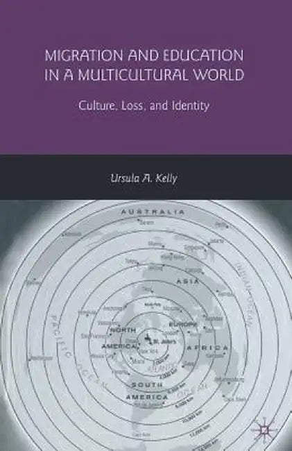 Migration and Education in a Multicultural World: Culture, Loss, and Identity by U. Kelly