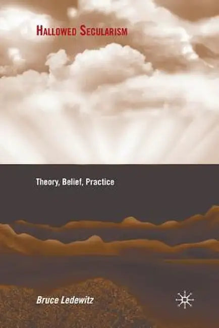 Hallowed Secularism: Theory, Belief, Practice by B. Ledewitz