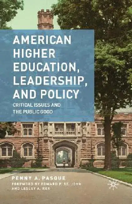 American Higher Education, Leadership, and Policy: Critical Issues and the Public Good by P. Pasque