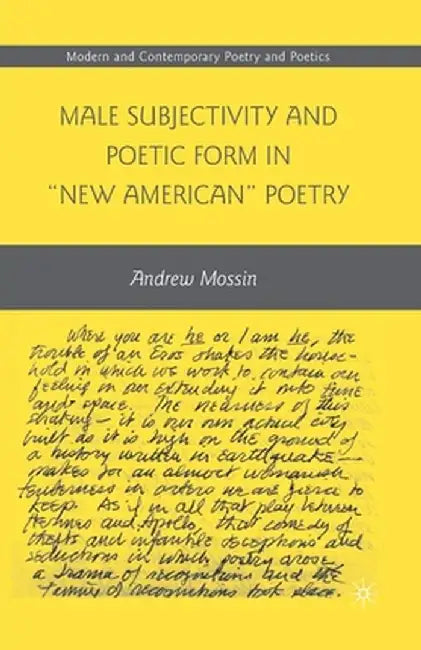 Male Subjectivity and Poetic Form in New American Poetry by A. Mossin